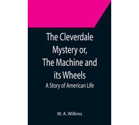The Cleverdale Mystery Or, The Machine And Its Wheels; A Story Of American Life