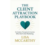 The Client Attraction Playbook: For Healers, Therapists & Coaches Who Don't Like Marketing