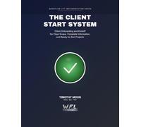 The Client Start System: Client Onboarding and Kickoff for Clear Scope, Complete Information, and Ready-to-Run Projects