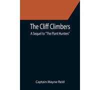 The Cliff Climbers; A Sequel To "The Plant Hunters