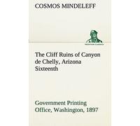 The Cliff Ruins Of Canyon De Chelly, Arizona Sixteenth Annual Report Of The Bureau Of Ethnology To The Secretary Of The Smithsonian Institution, 1894-95, Government Printing Office, Washington, 1897, 