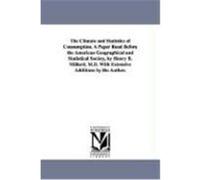 The Climate and Statistics of Consumption. a Paper Read Before the American Geographical and Statistical Society, by Henry B. Millard, M.D. with Exten Millard, Henry B. (Auteur)