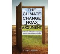 The Climate Change Hoax Argument The History and Science That Expose a Major International Deception - C. Paul Smith - Ewings Publishing LLC - Livre en An C. Paul SmithC. Paul Smith (Auteur)