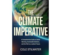 The Climate Imperative: A Comprehensive Guide to Global Warming, Sustainable Solutions, and the Path to a Resilient Future