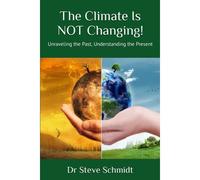 The Climate Is Not Changing!: Unraveling The Past, Understanding The Present