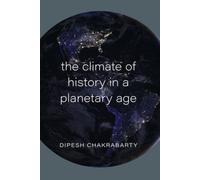 The Climate of History in a Planetary Age by Dipesh Chakrabarty [Paperback] NEUF
