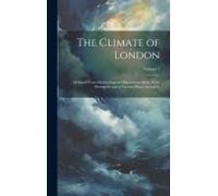 The Climate Of London: Deduced From Meteorological Observations Made In The Metropolis And At Various Places Around It; Volume 1