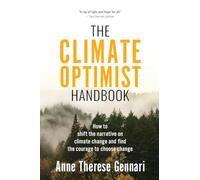 The Climate Optimist Handbook: How to Shift the Narrative on Climate Change and Find the Courage to Choose Change