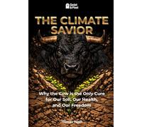THE CLIMATE SAVIOR: Why the Cow is the Only Cure for Our Soil, Our Health, and Our Freedom