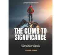The Climb to Significance Companion Workbook: A Chapter-by-Chapter Guide for Leaders, Executives, and Business Owners