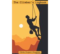 The Climber's Logbook: Notebook with Easy To Read Print about Rock Climbing, Bouldering, and Climbing Projects | 6x9 inches, 125 Pages | 100 Log ... Lead, Top Rope, Outdoor, and Indoor Climbers