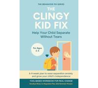 The Clingy Kid Fix (2-6 Years) Help Your Child Separate Without Tears: A 4-week plan to ease separation anxiety and grow your child’s independence