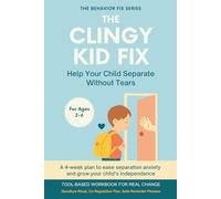 The Clingy Kid Fix (2-6 Years) Help Your Child Separate Without Tears: A 4-week plan to ease separation anxiety and grow your child’s independence