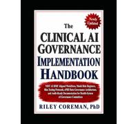 The Clinical AI Governance Implementation Handbook: NIST AI RMF Aligned Workflows, Model Risk Registers, Bias Testing Protocols, ePHI Data Governance ... for Health-System AI Governance Committees