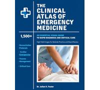 The Clinical Atlas Of Emergency Medicine: An Essential Visual Guide to Rapid Diagnosis and Critical Care: 1,500+ High-Yield Images for Bedside Practice and Board Review.