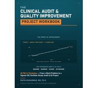 The Clinical Audit & Quality Improvement Project Workbook: 60 Fill-In Templates - From a Ward Problem to a Signed-Off, Portfolio-Ready Audit & QI Project