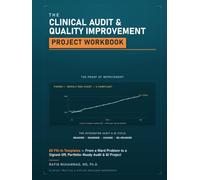 The Clinical Audit & Quality Improvement Project Workbook: 60 Fill-In Templates - From a Ward Problem to a Signed-Off, Portfolio-Ready Audit & QI Project