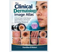The Clinical Dermatology Image Atlas: A Visual Guide to Skin Diseases, Clinical Patterns, Dermoscopy, Differential Diagnosis, and Dermatologic Emergencies