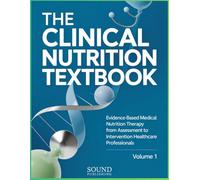 THE CLINICAL NUTRITION TEXTBOOK: Evidence-Based Medical Nutrition Therapy from Assessment to Intervention for Healthcare Professionals - Volume 1