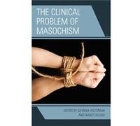 The Clinical Problem of Masochism by Edited by Nancy Kulish Edited by Deanna Holtzman Edited by Nancy Kulish Edited by Deanna Holtzman (Auteur)