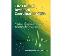 The Clinical Research Coordinator Guide: Practical Strategies, Tools, and Templates for Trial Success