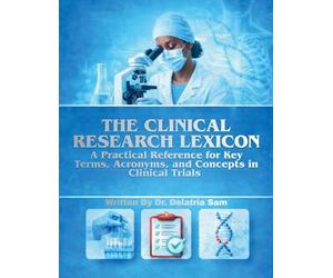 The Clinical Research Lexicon: A Practical Reference for Key Terms, Acronyms, and Concepts in Clinical Trials