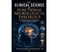 The Clinical Science of Functional Neurological Disorder: Neurobiology, Diagnosis, Rehabilitation, and Long-Term Management