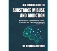 THE CLINICIAN'S GUIDE TO SUBSTANCE MISUSE AND ADDICTIONS: A Step-by-step Approach to the Causes, Treatment, and Prevention of Material Use Disorders