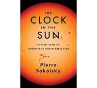 The Clock in the Sun: How We Came to Understand Our Nearest Star