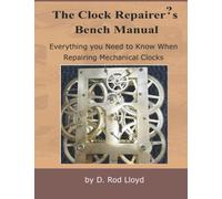 The Clock Repairer?s Bench Manual: Everything you need to know When Repairing Mechanical Clocks