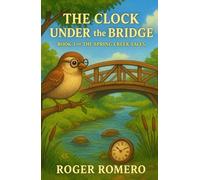 The Clock Under the Bridge: Book 3 of The Spring Creek Tales