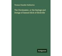The Clockmaker, or the Sayings and Doings of Samuel Slick of Slickville