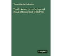 The Clockmaker, or the Sayings and Doings of Samuel Slick of Slickville