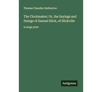The Clockmaker; Or, the Sayings and Doings of Samuel Slick, of Slickville: in large print