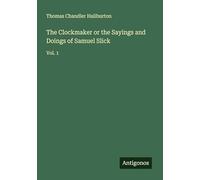 The Clockmaker or the Sayings and Doings of Samuel Slick: Vol. 1