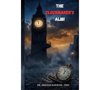 The Clockmaker's Alibi: Every clock tells the same time except the one that reveals the perfect murder.