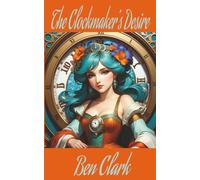 The Clockmaker's Desire: Thirty Tales of Timeless Love and Passion