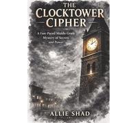 The Clocktower Cipher: A Fast-Paced Middle Grade Mystery Thriller of Secrets and Power