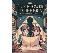 The Clocktower Cipher: A Gripping Mystery Adventure for Kids Ages 8-12: An Action-Packed Detective Story Full of Puzzles, Clues, and Secrets, Perfect for Fans of Kids Mystery Books Ages 10-12 and Cur