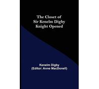 The Closet Of Sir Kenelm Digby Knight Opened