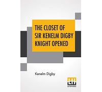 The Closet Of Sir Kenelm Digby Knight Opened