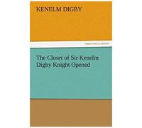 The Closet Of Sir Kenelm Digby Knight Opened