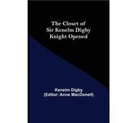 The Closet of Sir Kenelm Digby Knight Opened - Kenelm Digby - Alpha Editions - Livre en Anglais Kenelm DigbyKenelm Digby (Auteur)