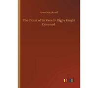 The Closet Of Sir Kenelm Digby Knight Opnened