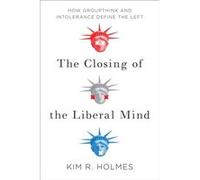 The Closing of the Liberal Mind by Kim R. Holmes Kim R Holmes (Auteur)