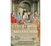 The Closing of the Western Mind: The Rise of Faith and the Fall of Reason