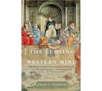 The Closing of the Western Mind The Rise of Faith and the Fall of Reason by Charles Freeman Charles Freeman (Auteur)