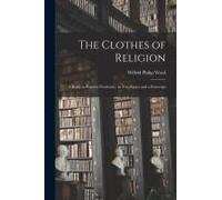The Clothes Of Religion: A Reply To Popular Positivism; In Two Essays And A Postscript