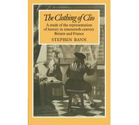 The Clothing of Clio: A Study of the Representation of History in Nineteenth-Century Britain and France