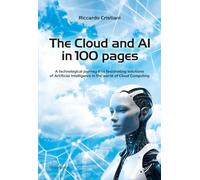 The Cloud an AI in 100 pages: A technological journey into fascinating solutions of Artificial Intelligence in the world of Cloud Computing